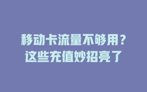移动卡流量不够用？这些充值妙招亮了