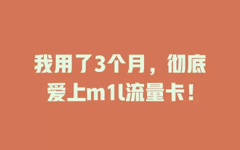 我用了3个月，彻底爱上m1l流量卡！