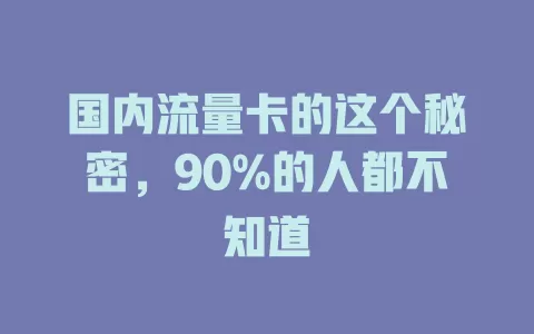 国内流量卡的这个秘密，90%的人都不知道