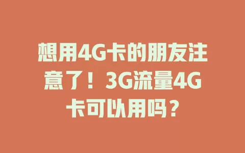 想用4G卡的朋友注意了！3G流量4G卡可以用吗？