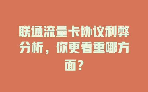 联通流量卡协议利弊分析，你更看重哪方面？