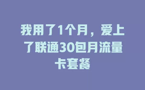 我用了1个月，爱上了联通30包月流量卡套餐