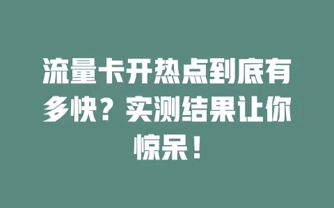 流量卡开热点到底有多快？实测结果让你惊呆！