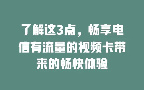 了解这3点，畅享电信有流量的视频卡带来的畅快体验