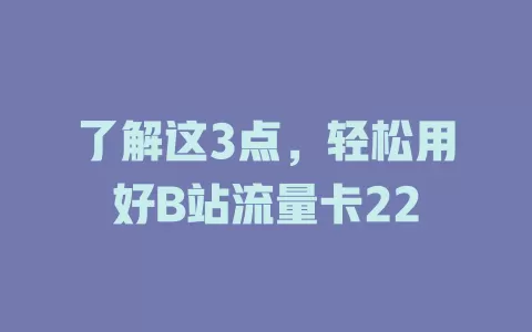 了解这3点，轻松用好B站流量卡22