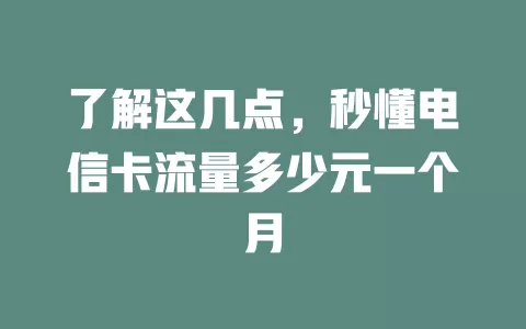 了解这几点，秒懂电信卡流量多少元一个月