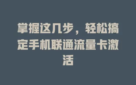 掌握这几步，轻松搞定手机联通流量卡激活