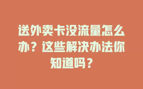 送外卖卡没流量怎么办？这些解决办法你知道吗？