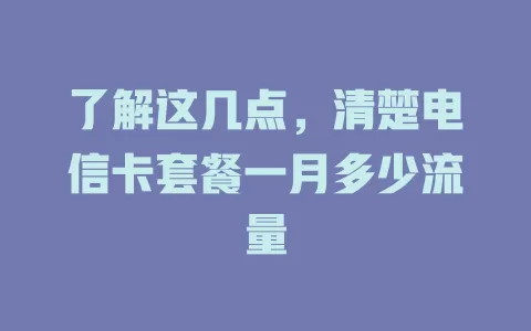 了解这几点，清楚电信卡套餐一月多少流量
