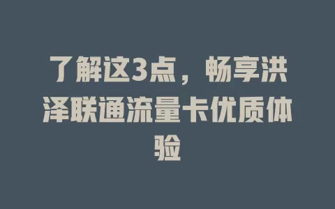 了解这3点，畅享洪泽联通流量卡优质体验