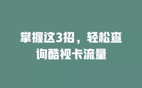 掌握这3招，轻松查询酷视卡流量