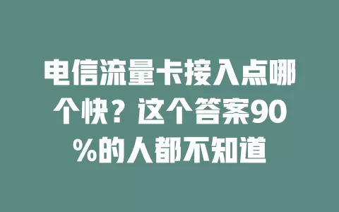 电信流量卡接入点哪个快？这个答案90%的人都不知道