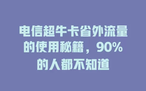 电信超牛卡省外流量的使用秘籍，90%的人都不知道