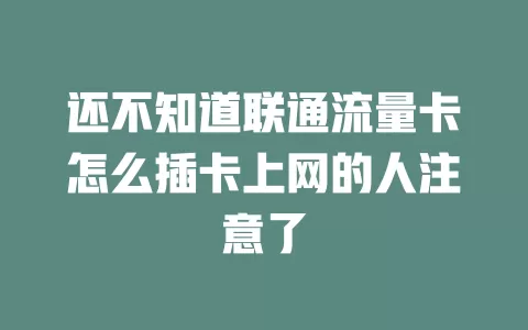 还不知道联通流量卡怎么插卡上网的人注意了