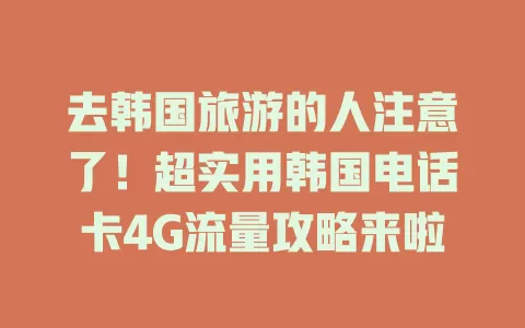 去韩国旅游的人注意了！超实用韩国电话卡4G流量攻略来啦