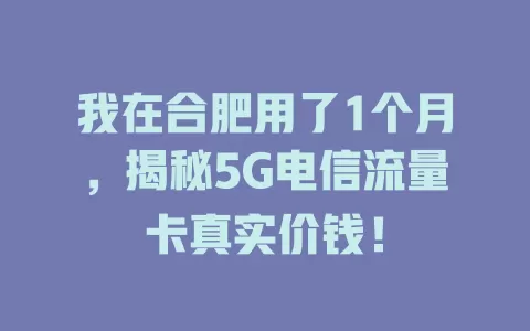 我在合肥用了1个月，揭秘5G电信流量卡真实价钱！
