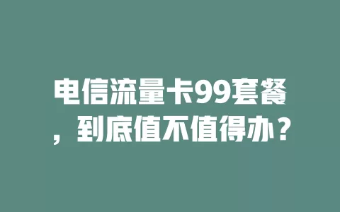电信流量卡99套餐，到底值不值得办？