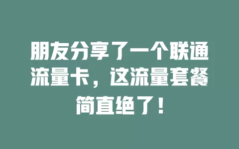 朋友分享了一个联通流量卡，这流量套餐简直绝了！