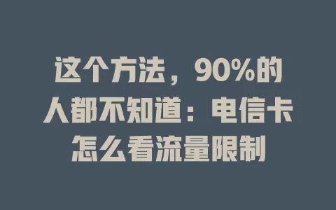 这个方法，90%的人都不知道：电信卡怎么看流量限制