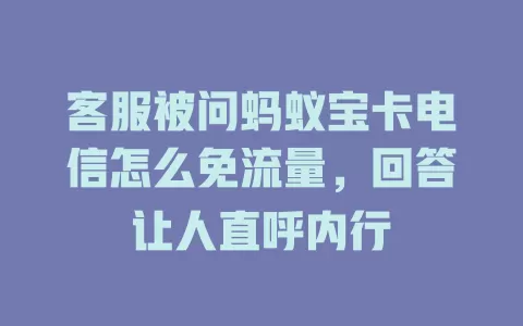 客服被问蚂蚁宝卡电信怎么免流量，回答让人直呼内行