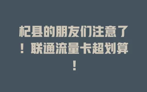 杞县的朋友们注意了！联通流量卡超划算！