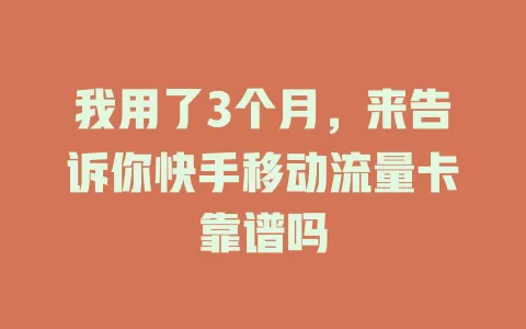 我用了3个月，来告诉你快手移动流量卡靠谱吗