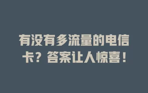 有没有多流量的电信卡？答案让人惊喜！