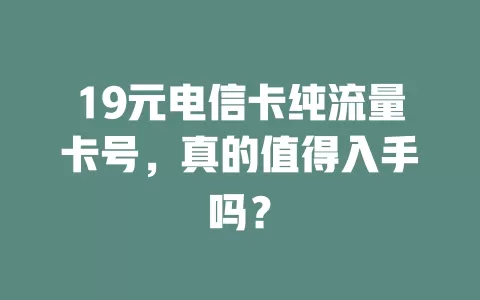 19元电信卡纯流量卡号，真的值得入手吗？