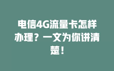电信4G流量卡怎样办理？一文为你讲清楚！