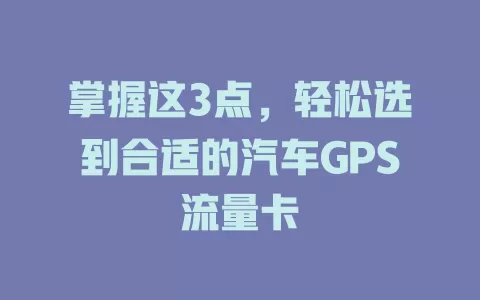 掌握这3点，轻松选到合适的汽车GPS流量卡