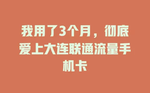 我用了3个月，彻底爱上大连联通流量手机卡