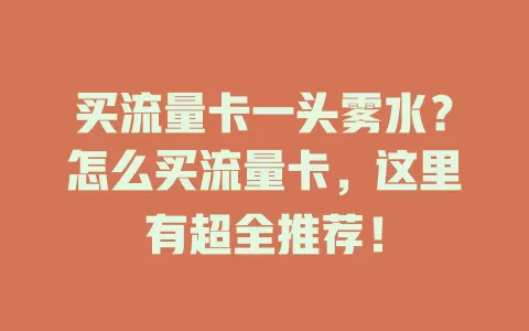 买流量卡一头雾水？怎么买流量卡，这里有超全推荐！
