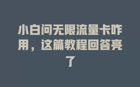 小白问无限流量卡咋用，这篇教程回答亮了