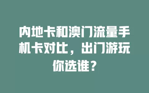内地卡和澳门流量手机卡对比，出门游玩你选谁？