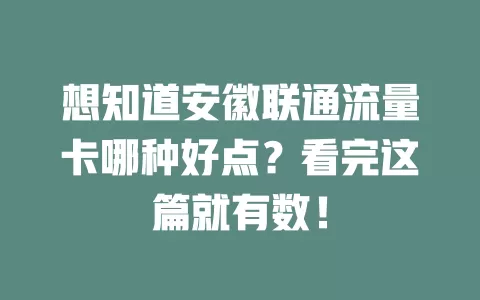 想知道安徽联通流量卡哪种好点？看完这篇就有数！
