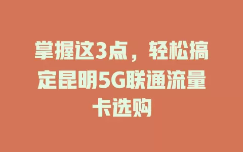 掌握这3点，轻松搞定昆明5G联通流量卡选购