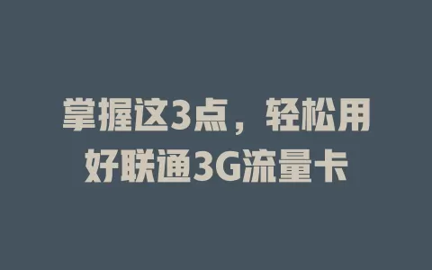 掌握这3点，轻松用好联通3G流量卡