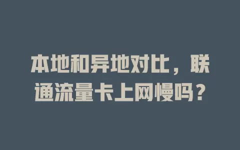 本地和异地对比，联通流量卡上网慢吗？