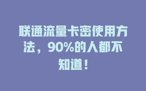 联通流量卡密使用方法，90%的人都不知道！