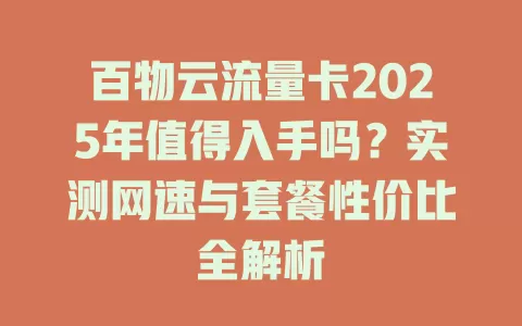 百物云流量卡2025年值得入手吗？实测网速与套餐性价比全解析