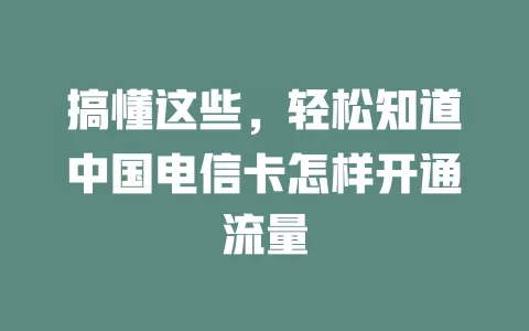 搞懂这些，轻松知道中国电信卡怎样开通流量