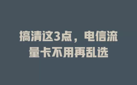 搞清这3点，电信流量卡不用再乱选