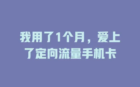 我用了1个月，爱上了定向流量手机卡