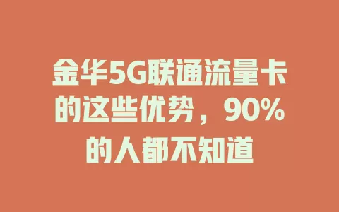 金华5G联通流量卡的这些优势，90%的人都不知道
