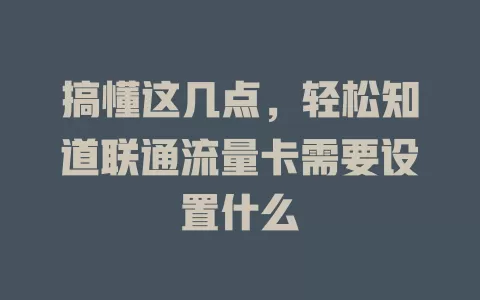 搞懂这几点，轻松知道联通流量卡需要设置什么