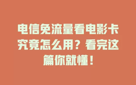 电信免流量看电影卡究竟怎么用？看完这篇你就懂！