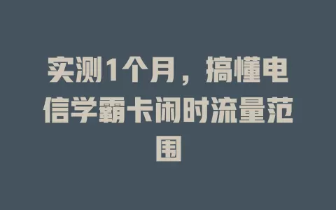 实测1个月，搞懂电信学霸卡闲时流量范围