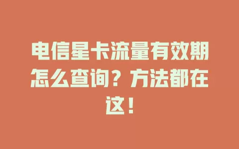 电信星卡流量有效期怎么查询？方法都在这！