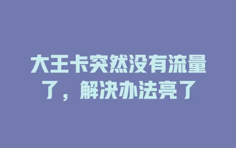 大王卡突然没有流量了，解决办法亮了
