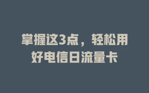 掌握这3点，轻松用好电信日流量卡